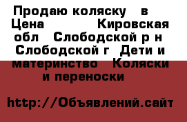 Продаю коляску 2 в 1 › Цена ­ 4 500 - Кировская обл., Слободской р-н, Слободской г. Дети и материнство » Коляски и переноски   